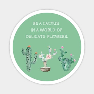 Be a Cactus in a World of Delicate Flowers Magnet